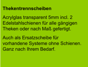 Thekentrennscheiben Acrylglas transparent 5mm incl. 2 Edelstahlschienen für alle gängigen Theken oder nach Maß gefertigt.  Auch als Ersatzscheibe für vorhandene Systeme ohne Schienen. Ganz nach Ihrem Bedarf.
