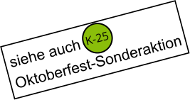 siehe auch  Oktoberfest-Sonderaktion K-25