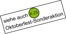 siehe auch  Oktoberfest-Sonderaktion K-25